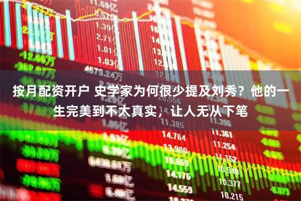 按月配资开户 史学家为何很少提及刘秀？他的一生完美到不太真实，让人无从下笔